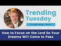 How to Focus on the Lord So Your Dreams Will Come to Pass