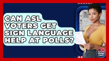 Can ASL Voters Get Sign Language Help At Polls? - First Time Voter Expert