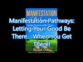 Manifestation Pathways - Letting Your Good Be There... When You Get There!