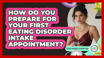 How Do You Prepare For Your First Eating Disorder Intake Appointment? - Eating Disorder Support Hub