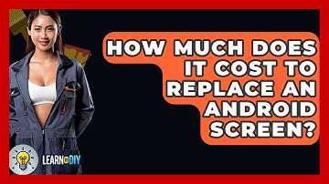 How Much Does It Cost To Replace An Android Screen? - LearnToDIY360.com