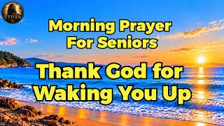Thank God for Waking You Up Today | Morning Prayer for Seniors | Ethan Prayers
