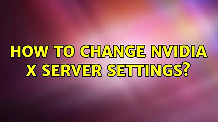 How to change Nvidia X server settings? (2 Solutions!!)