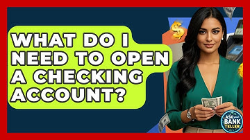 What Do I Need To Open A Checking Account? - Ask Your Bank Teller