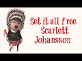 SCARLETT JOHNSSON SET IT ALL FREE LYRICS 