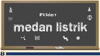 IPA Kelas 9 : Medan Listrik, Menggambar Garis Medan Listrik, dan Menghitung Kuat Medan Listrik