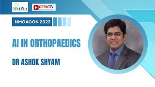 NMOACON 2023 : AI IN ORTHOPAEDICS - Dr Ashok Shyam