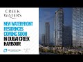 Emaar Creek Waters – New Apartments Coming Soon