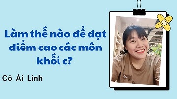 CÁCH XÂY DỰNG CHIẾN LƯỢC HỌC TẬP ĐỂ ĐẠT ĐIỂM CAO KHỐI C | CÔ ÁI LINH