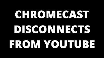 Chromecast disconnecting from Youtube