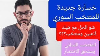 تصفيات كاس العالم قطر ٢٠٢٢/خسارة جديدة لمنتخب سوريا/تحليل مباراة سوريا ولبنان