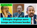 Eritrean News: Ethiopia deploys more troops on its border with Eritrea