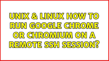 Unix & Linux: How to run Google Chrome or Chromium on a remote ssh session? (4 Solutions!!)
