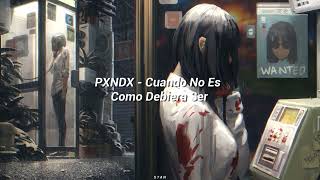 PXNDX - Cuando No Es Como Debiera Ser