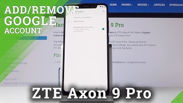 How to Add & Remove Google Account in ZTE Axon 9 Pro – Create & Erase Google User