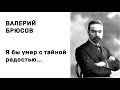 Валерий Брюсов Я бы умер с тайной радостью