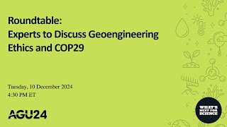 AGU24 Roundtable: Experts discuss geoengineering ethics and COP29