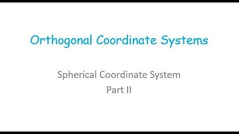 EMT: Spherical Coordinate System | Orthogonal Coordinate Systems | Vector Transformations | Part II