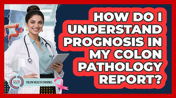 How Do I Understand Prognosis In My Colon Pathology Report? - Colon Health Channel