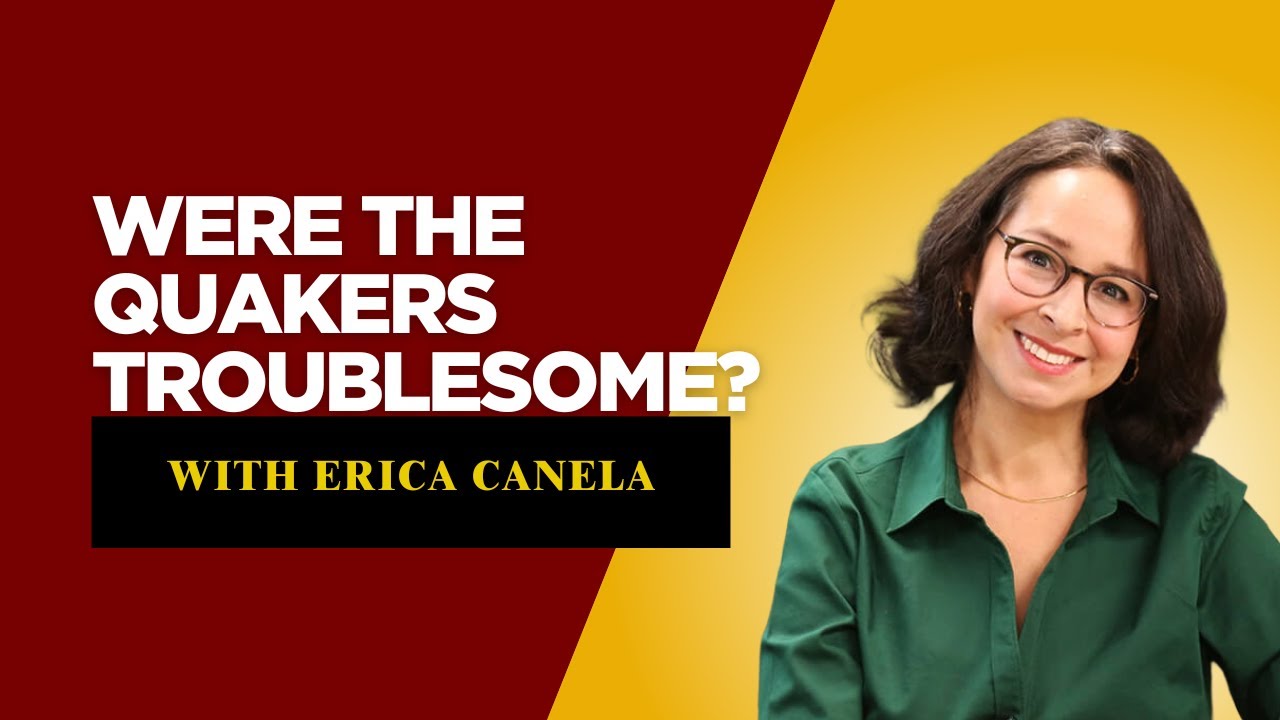 Were the Quakers Troublesome? With Erica Canela