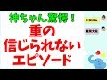 神ちゃん驚愕!重の信じられないエピソード