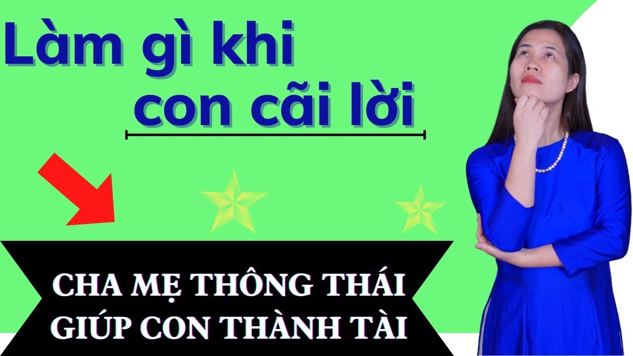 Làm Gì Khi Con CÃI LỜI | Nguyễn Thị Lanh