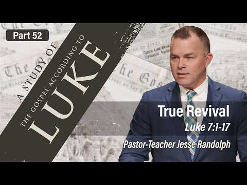 True Revival (Luke 7:1-17) | Jesse Randolph | The Gospel of Luke (Part 52) - 3.15.26 AM