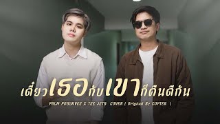 เดี๋ยวเธอกับเขาก็คืนดีกัน - PALM POSSAVEE X TEE JETS I COVER ( Original By COPTER )