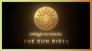 The Sun Rises | Cirque Du Soleil The Sun Rises | Cirque Du Soleil
