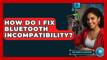 How Do I Fix Bluetooth Incompatibility? - Your Computer Companion