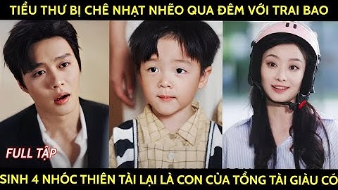 Tiểu thư bị chê nhạt nhẽo quađêm với trai bao thử cảm giác lạ lại sinh cho tổng tài 4 nhóc thiên tài