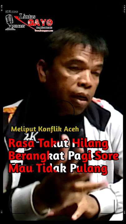 Rasa Takut Hampir Tidak Ada Pergi Pagi Mungkin Sore tidak Pulang #podcast #lintasgayo