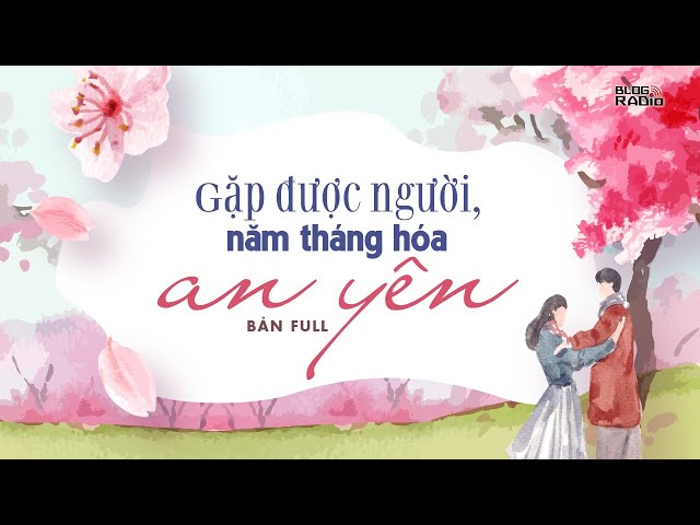 Blog Radio: Gặp được người, năm tháng hóa an yên | Bản Full class=