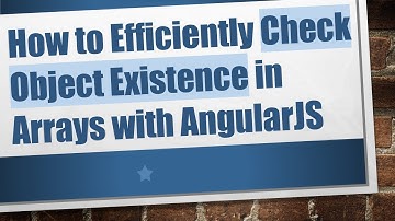 How to Efficiently Check Object Existence in Arrays with AngularJS