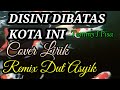 DISINI DIBATAS KOTA INI   TOMMY J PISA ,Remix COVER Lirik