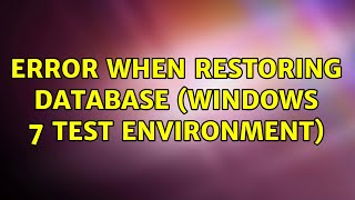Error when restoring database (Windows 7 test environment) (5 Solutions!!)