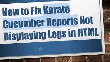 How to Fix Karate Cucumber Reports Not Displaying Logs in HTML