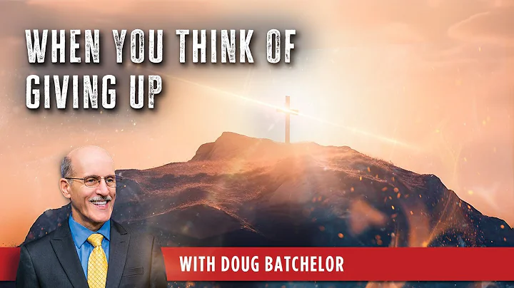 When you think of giving up - Doug Batchelor