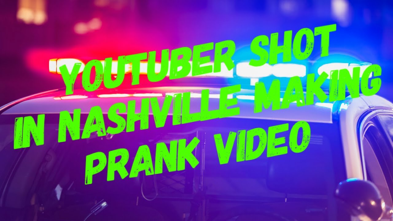 YouTuber In Nashville Gets Shot Doing Prank Video... Don’t Be This Guy YouTube