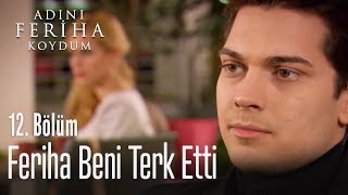Feriha beni terk etti - Adını Feriha Koydum 12. Bölüm