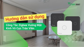 Hướng Dẫn Sử Dụng Công Tắc Zigbee Vuông Mặt Kính Vô Cực Tràn Viền DOFA SMART