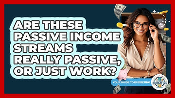 Are These Passive Income Streams Really Passive, Or Just Work? - Your Guide to Budgeting