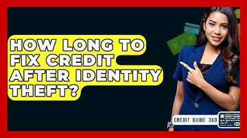 How Long To Fix Credit After Identity Theft? - CreditGuide360.com