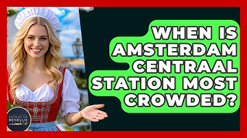When Is Amsterdam Centraal Station Most Crowded? - Exploring The Benelux
