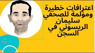 بعد اضرابه عن الطعام...اعترافات خطيرة ومؤلمة للصحفي سليمان الريسوني حول وضعه وتعامل ادارة السجن معه