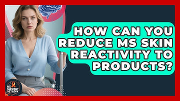 How Can You Reduce MS Skin Reactivity To Products? - MS Support Network