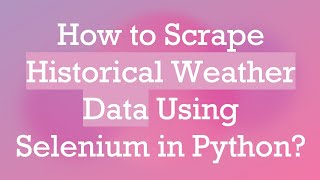 How to Scrape Historical Weather Data Using Selenium in Python