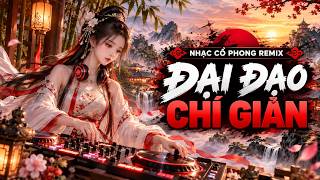 Nhạc Cổ Phong Remix – ĐẠI ĐẠO CHÍ GIẢN | Nhìn Thấu Hồng Trần, Tâm An Tự Tại