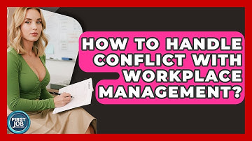 How To Handle Conflict With Workplace Management? - First Job Success Guide
