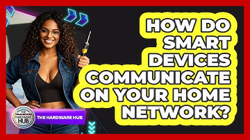 How Do Smart Devices Communicate On Your Home Network? - The Hardware Hub